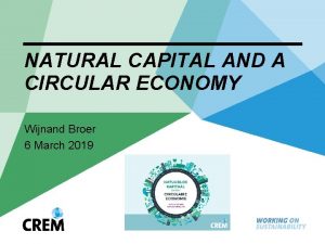 NATURAL CAPITAL AND A CIRCULAR ECONOMY Wijnand Broer