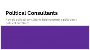 Political Consultants How do political consultants help construct