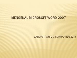 MENGENAL MICROSOFT WORD 2007 LABORATORIUM KOMPUTER 2011 MENJALANKAN