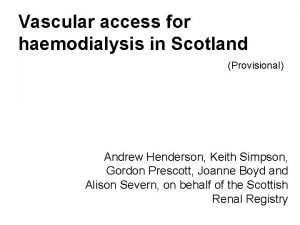 Vascular access for haemodialysis in Scotland Provisional Andrew