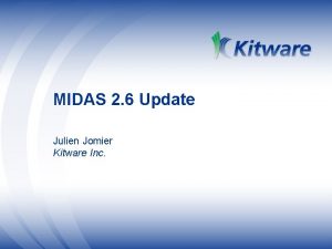 MIDAS 2 6 Update Julien Jomier Kitware Inc