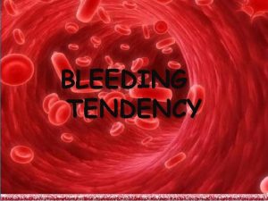 BLEEDING TENDENCY Hemostatic mechanism The normal haemostatic response