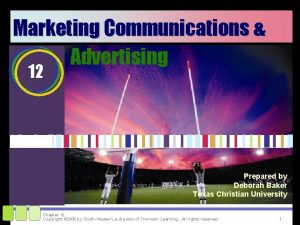 Marketing Communications Advertising 12 Prepared by Deborah Baker