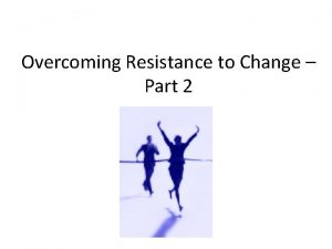 Overcoming Resistance to Change Part 2 Resistance to