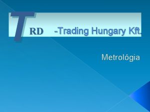 T RD Trading Hungary Kft Metrolgia Szolgltatsaink q