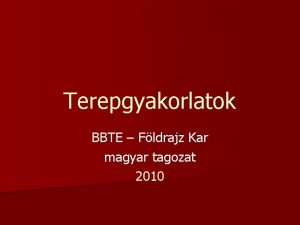 Terepgyakorlatok BBTE Fldrajz Kar magyar tagozat 2010 BSc