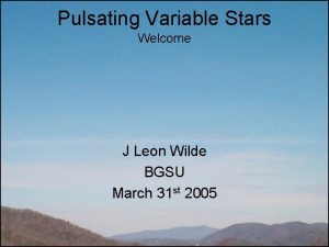 Pulsating Variable Stars Welcome J Leon Wilde BGSU