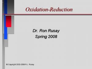 OxidationReduction Dr Ron Rusay Spring 2008 Copyright 2002