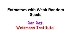 Extractors with Weak Random Seeds Ran Raz Weizmann