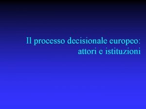 Il processo decisionale europeo attori e istituzioni Le