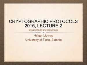CRYPTOGRAPHIC PROTOCOLS 2016 LECTURE 2 assumptions and reductions