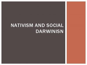 NATIVISM AND SOCIAL DARWINISN NATIVISM Nativism in general