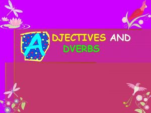 DJECTIVES AND DVERBS Adjectives Vs Adverbs Adjectives describe