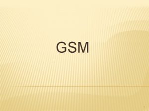 GSM 1 WHAT IS GSM If you are
