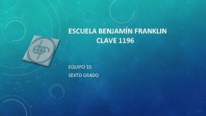 ESCUELA BENJAMN FRANKLIN CLAVE 1196 EQUIPO 10 SEXTO