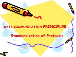 DATA COMMUNICATION PRINCIPLES Standardization of Protocols Standardization of