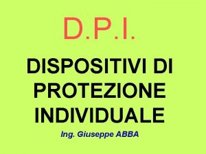 D P I DISPOSITIVI DI PROTEZIONE INDIVIDUALE Ing