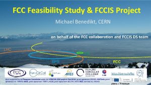 FCC Feasibility Study FCCIS Project Michael Benedikt CERN