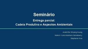 Seminrio Entrega parcial Cadeia Produtiva e Aspectos Ambientais