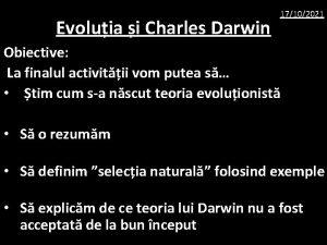 Evoluia i Charles Darwin 17102021 Obiective La finalul