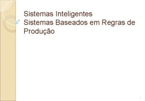 Sistemas Inteligentes Sistemas Baseados em Regras de Produo