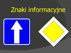 Znaki informacyjne Znaki informacyjne dotycz sposobu prowadzenia pojazdu