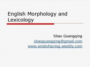 English Morphology and Lexicology Shao Guangqing shaoguangqinggmail com