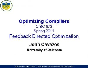 Optimizing Compilers CISC 673 Spring 2011 Feedback Directed