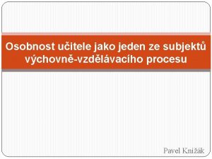 Osobnost uitele jako jeden ze subjekt vchovnvzdlvacho procesu