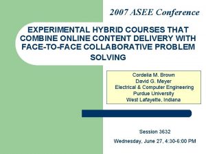2007 ASEE Conference EXPERIMENTAL HYBRID COURSES THAT COMBINE