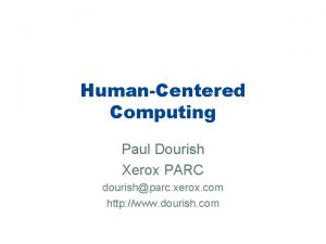 HumanCentered Computing Paul Dourish Xerox PARC dourishparc xerox