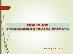 WORKSHOP PENANGANAN PERKARA PERDATA Semarang 9 Juli 2018