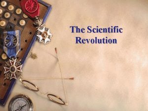 The Scientific Revolution Characteristics of the Scientific Revolution