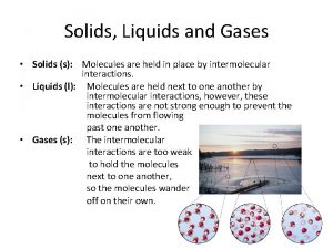 Solids Liquids and Gases Solids s Molecules are