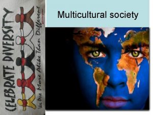 Multicultural society Multicultural society is a society where