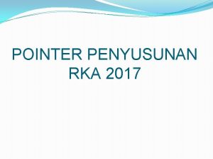 POINTER PENYUSUNAN RKA 2017 q Entry RKA SKPD