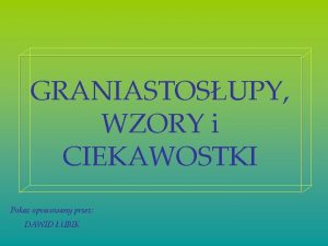 GRANIASTOSUPY WZORY i CIEKAWOSTKI Pokaz opracowany przez DAWID