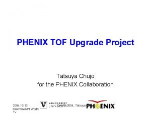 PHENIX TOF Upgrade Project Tatsuya Chujo for the