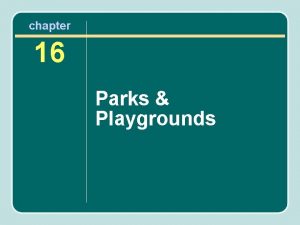 chapter 16 Parks Playgrounds Parks Parks are prominent