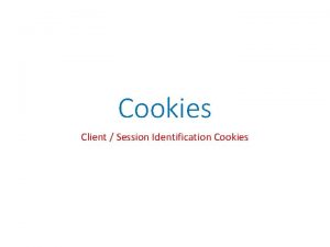 Cookies Client Session Identification Cookies Stateless Protocol Remember