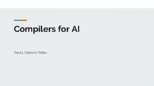 Compilers for AI Tan Li Chrisma Pakha Outline