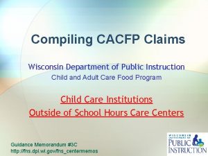 Compiling CACFP Claims Wisconsin Department of Public Instruction