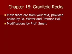 Chapter 18 Granitoid Rocks n Most slides are