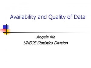 Availability and Quality of Data Angela Me UNECE