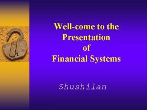 Wellcome to the Presentation of Financial Systems Shushilan
