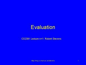 Evaluation CS 2391 Lecture n1 Robert Stevens http