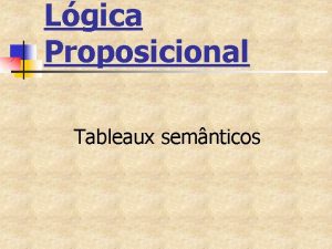 Lgica Proposicional Tableaux semnticos Sistema de Tableaux Semnticos