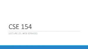 CSE 154 LECTURE 25 WEB SERVICES What is