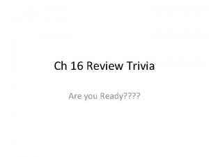 Ch 16 Review Trivia Are you Ready The