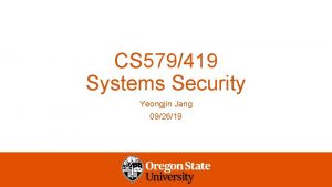 CS 579419 Systems Security Yeongjin Jang 092619 Course